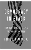 Democracy in Black: How Race Still Enslaves the American Soul