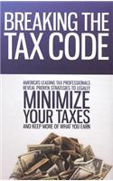 Breaking the Tax Code: America's Leading Tax Professionals Reveal Proven Strategies to Legally Minimize Your Taxes and Keep More of What You Earn