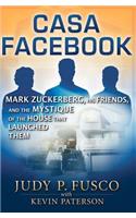 Casa Facebook: Mark Zuckerberg, His Friends, and the House That Launched Them
