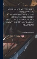 Manual of Veterinary Homeopathy, Comprising Diseases of Horses, Cattle, Sheep, Hogs, Dogs and Poultry and Their Homeopathic Treatment