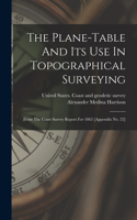 Plane-table And Its Use In Topographical Surveying: From The Coast Survey Report For 1865 [appendix No. 22]