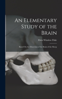 Elementary Study of the Brain: Based On the Dissection of the Brain of the Sheep