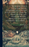 Introduction À L'ecriture Sainte Composée En Latin Par Le R. P. Lamy... Et Trad. En François [par Le P. François Boyer]... Enrichie D'une Idée Générale De La Bible......