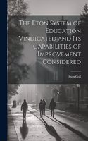 Eton System of Education Vindicated and Its Capabilities of Improvement Considered