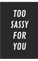 Too Sassy for You: Blank Lined Composition Notebook Journal, 150 Page, Glossy Finish Quote Cover, 6x9 Inch