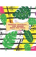 Without Teachers, Life Would Have Not Class