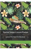 Teacher Subject Lesson Planner: Lesson Plan Book For Educators