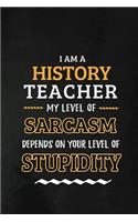History Teacher - My Level of Sarcasm Depends on Your Level: Teacher Appreciation Gift: Blank Lined Notebook, Journal, diary to write in. Perfect Graduation Year End Inspirational Gift for History teachers ( A