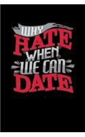 Why Hate When We Can Date: A 6x9 Inch Matte Softcover Paperback Notebook Journal With 120 Blank Lined Pages