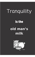 Tranquility is the old man's milk
