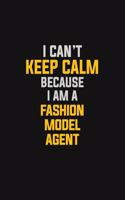 I Can't Keep Calm Because I Am A Fashion Model Agent