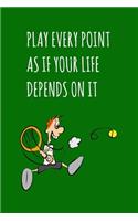 Play Every Point As If Your Life Depends On It