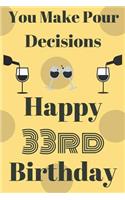 You Make Pour Decisions Happy 33rd Birthday: Funny 33rd Birthday Gift Journal / Notebook / Diary Quote (6 x 9 - 110 Blank Lined Pages)