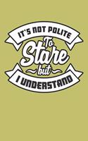 It's Not Polite To stare But I Understand: With a matte, full-color soft cover, this lined journal is the ideal size 6x9 inch, 54 pages cream colored pages . It makes an excellent gift as wel