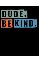 Dude Be Kind
