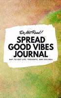 Do Not Read! Spread Good Vibes Journal: Day-To-Day Life, Thoughts, and Feelings (6x9 Softcover Journal / Notebook)(167 6x9 Blank Journal)