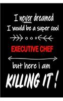 I Never Dreamed I Would Be a Super Cool Executive Chef But Here I Am Killing It!
