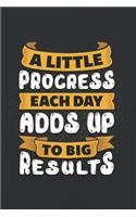 A Little Progress Each Day Adds Up to Big Results: A Weight Loss Journals with Fitness Tracker to Write in Daily Food and Exercise