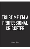 Trust Me I'm a Professional Cricketer: A 6x9 Inch Matte Softcover Notebook Diary with 120 Blank Lined Pages and a Funny Sports Fanatic Cover Slogan