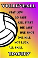 Volleyball Stay Low Go Fast Kill First Die Last One Shot One Kill Not Luck All Skill Timothy: College Ruled Composition Book Purple and Yellow School Colors