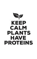 Keep Calm Plants Have Proteins: Keep Calm Plants Have Protein - Cute Vegan Notebook For Vegetarian People Who Love Veggies or Herbivore Who Live An Healthy Lifestyle With Plant-bas