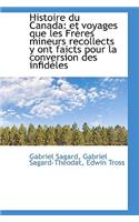 Histoire Du Canada: Et Voyages Que Les Fr Res Mineurs Recollects y Ont Faicts Pour La Conversion Des