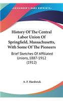 History Of The Central Labor Union Of Springfield, Massachusetts, With Some Of The Pioneers