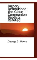 Bigotry Demolished; The Glose Communion Baptists Refuted
