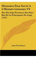 Memoires Pour Servir A L'Histoire Litteraire V9: Des Dix-Sept Provinces Des Pays Bas De La Principaute De Liege (1767)(French)