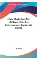 Etude Hygienique Sur L'Influence Que Les Etablissements Industriels (1855)