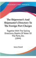 Shipowner's And Shipmaster's Directory To The Foreign Port Charges