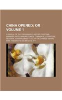 China Opened; Or. a Display of the Topography, History, Customs, Manners, Arts, Manufactures, Commerce, Literature, Religion, Jurisprudence, Etc, of the Chinese Empire Volume 1