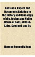 Rossiana; Papers and Documents Relating to the History and Genealogy of the Ancient and Noble House of Ross, of Ross-Shire, Scotland, and Its