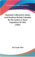 Mammals Collected in Alaska and Northern British Columbia by the Andrew J. Stone Expedition of 1902 (1903)