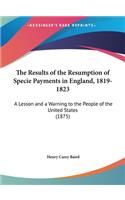 The Results of the Resumption of Specie Payments in England, 1819-1823: A Lesson and a Warning to the People of the United States (1875)