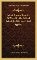 Principles And Practice Of Morality Or, Ethical Principles Discussed And Applied