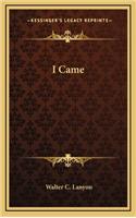 I Came
