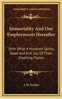 Immortality And Our Employments Hereafter: With What A Hundred Spirits, Good And Evil Say Of Their Dwelling Places