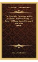 Peninsular Campaign and Its Antecedents as Developed by the Report of Major-General George B. McClellan (1864)