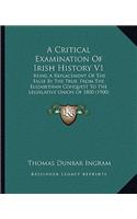 A Critical Examination Of Irish History V1