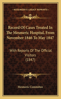 Record Of Cases Treated In The Mesmeric Hospital, From November 1846 To May 1847: With Reports Of The Official Visitors (1847)(English)