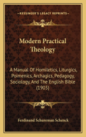 Modern Practical Theology: A Manual of Homiletics, Liturgics, Poimenics, Archagics, Pedagogy, Sociology, and the English Bible (1903)