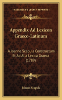 Appendix Ad Lexicon Graeco-Latinum: A Joanne Scapula Constructum Et Ad Alia Lexica Graeca (1789)(Latin)
