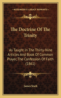 The Doctrine Of The Trinity: As Taught In The Thirty-Nine Articles And Book Of Common Prayer, The Confession Of Faith (1861)(English)