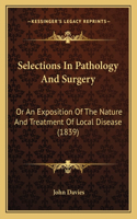 Selections In Pathology And Surgery: Or An Exposition Of The Nature And Treatment Of Local Disease (1839)