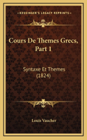 Cours De Themes Grecs, Part 1: Syntaxe Et Themes (1824)