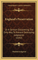 England's Preservation: Or A Sermon Discovering The Only Way To Prevent Destroying Judgments (1642)