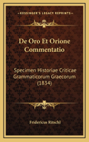 De Oro Et Orione Commentatio: Specimen Historiae Criticae Grammaticorum Graecorum (1834)