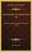 John Trumbull, A Brief Sketch Of His Life