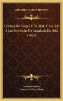 Cronica Del Viage De SS. MM. Y AA. RR A Las Provincias De Andalucia En 1862 (1863)